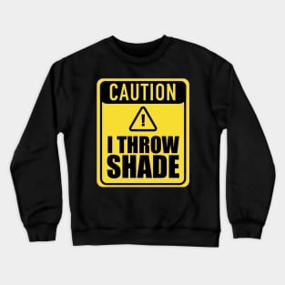 Caution I Throw Shade Crewneck Sweatshirt